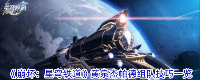 《崩坏：星穹铁道》黄泉杰帕德组队技巧一览