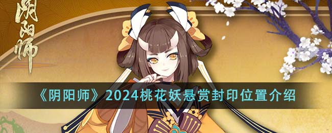 《阴阳师》2024桃花妖悬赏封印位置介绍